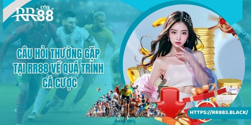 Câu hỏi thường gặp tại RR88 về quá trình cá cược