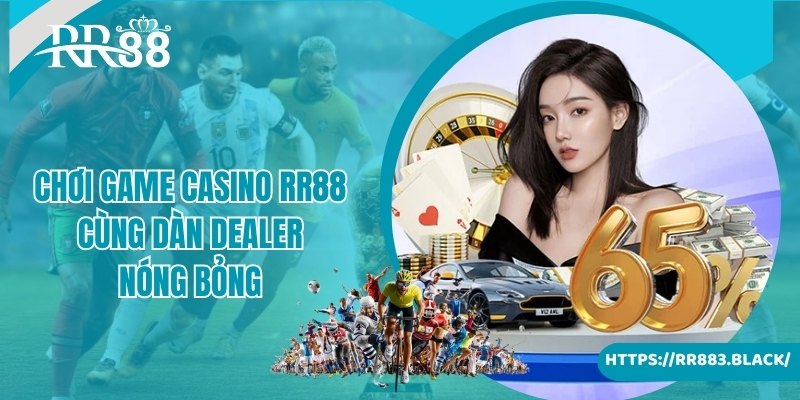 Chơi game casino RR88 cùng dàn dealer nóng bỏng, xinh đẹp