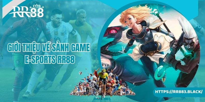 Giới thiệu về sảnh game E-Sports RR88 đỉnh cao hấp dẫn