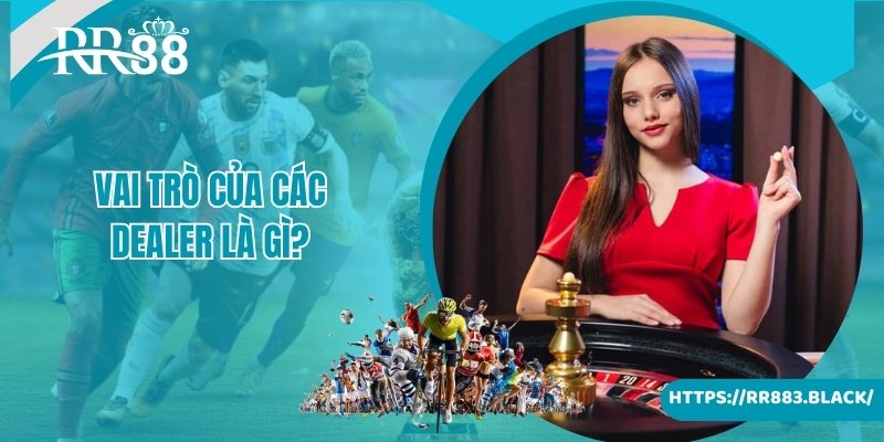 Giúp hội viên trả lời câu hỏi vai trò của các dealer là gì