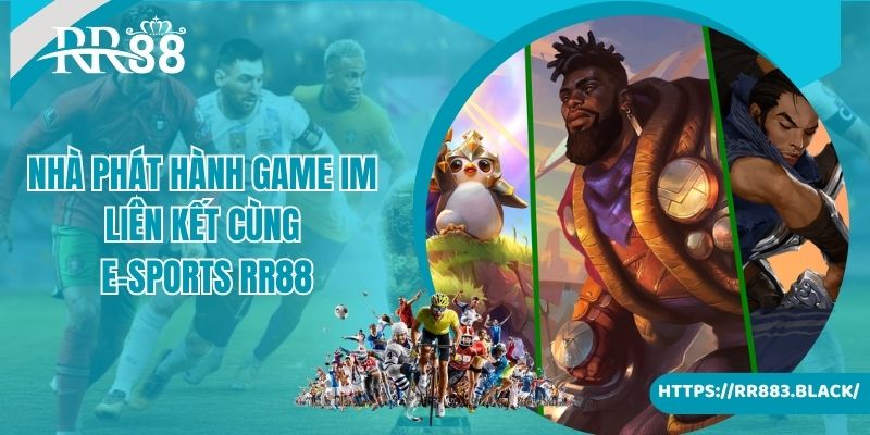 Nhà phát hành game IM đang liên kết cùng sảnh E-Sports RR88 