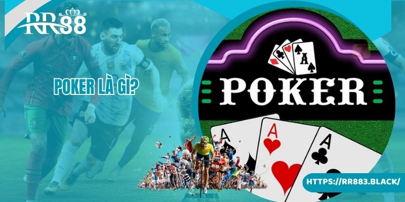 Poker Là Gì? Tìm Hiểu Thông Tin Để Nắm Bắt Cơ Hội Chiến Thắng