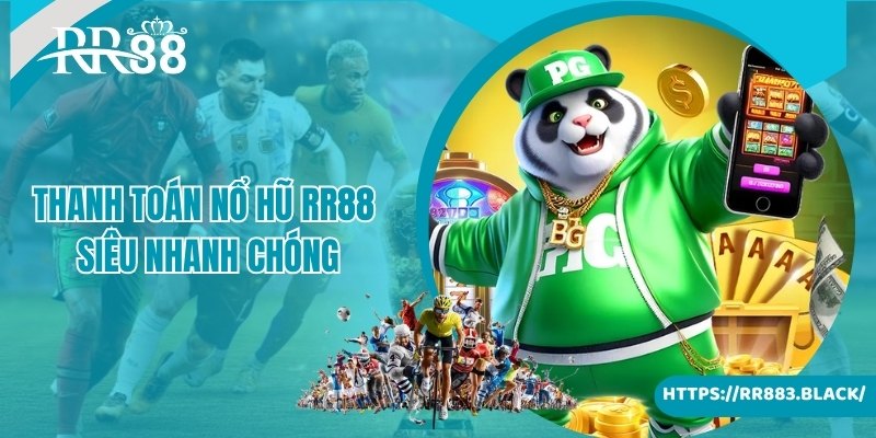 Thanh toán siêu nhanh chóng, an toàn khi cá cược nổ hũ RR88