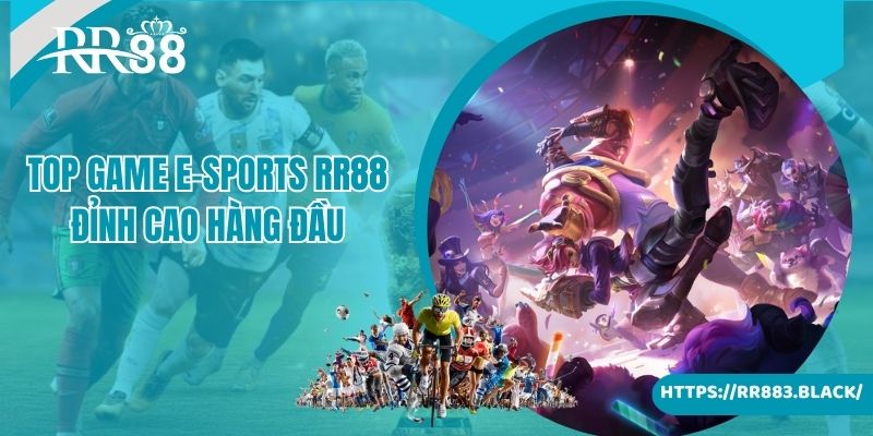 Top game E-Sports RR88 đỉnh cao hàng đầu nhà cái