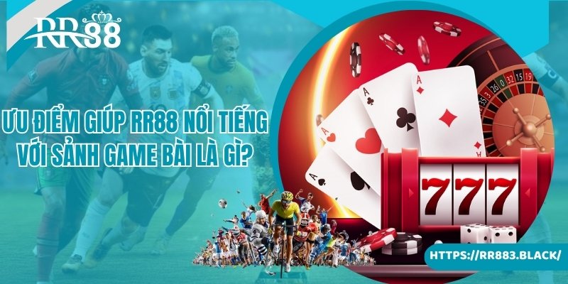 Ưu điểm giúp RR88 nổi tiếng với sảnh game bài là gì