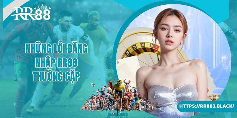 Những lỗi đăng nhập RR88 thường gặp