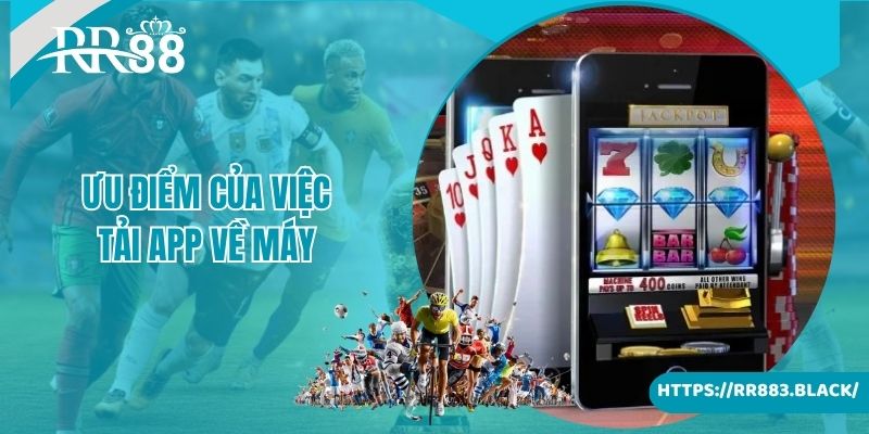 Ưu điểm của việc tải app RR88